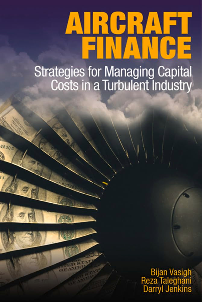 Aircraft Finance: Strategies for Managing Capital Costs in a Turbulent Industry Business, Finance & Career