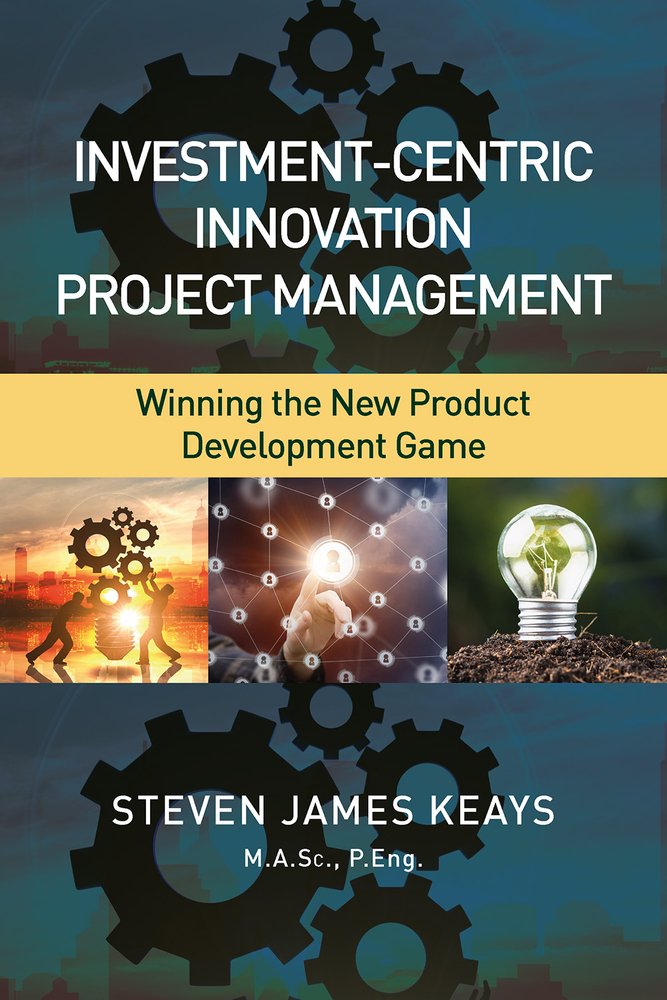 Investment-Centric Innovation Project Management: Winning the New Product Development Game Business, Finance & Career