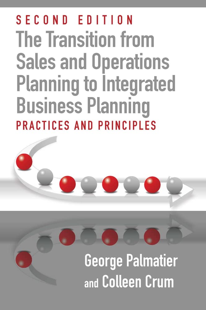 The Transition from Sales and Operations Planning to Integrated Business Planning: Practices and Principles Business, Finance & Career