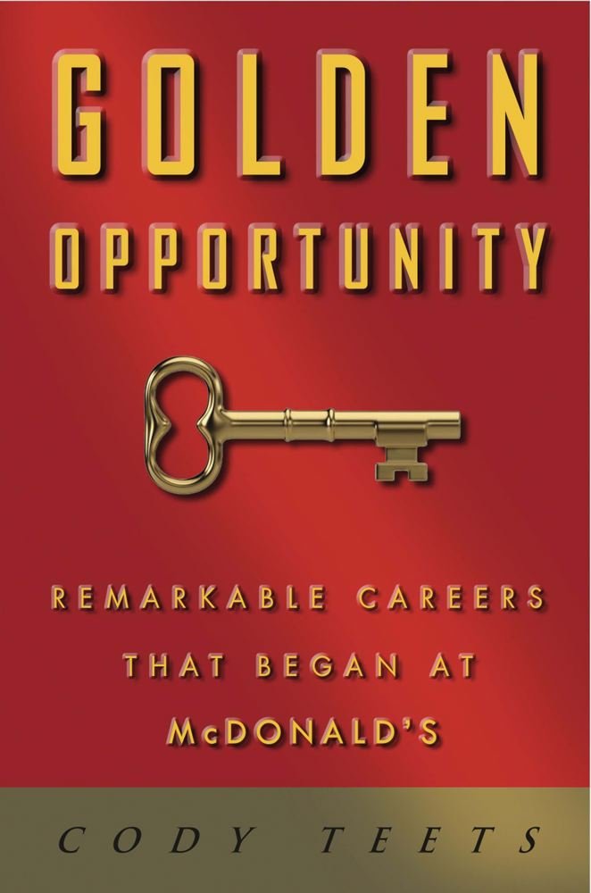 Golden Opportunity: Remarkable Careers That Began at McDonald's Business, Finance & Career