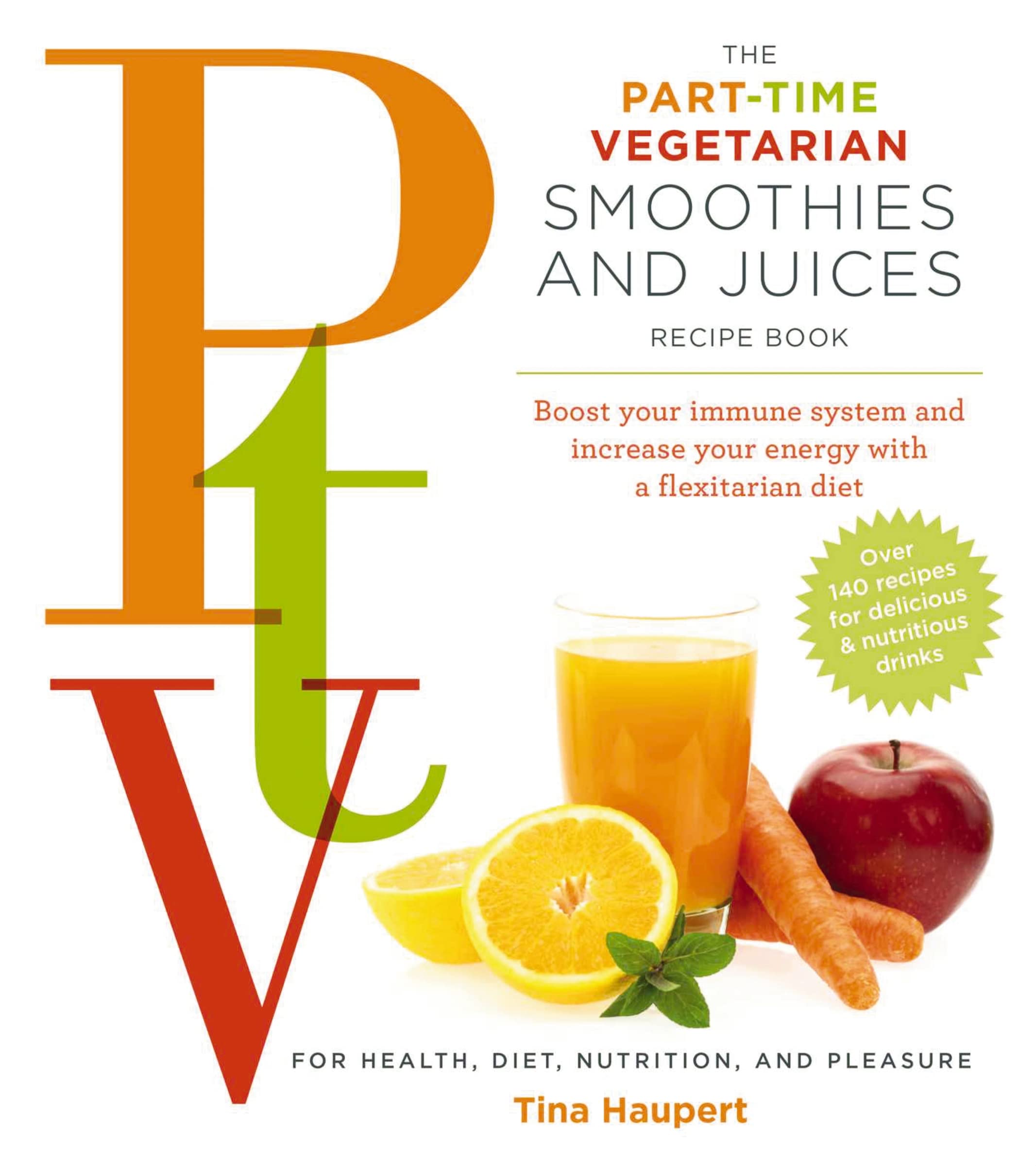 Part-Time Vegetarian Smoothies and Juices: Boost Your Immune System and Increase Your Energy with a Flexitarian Diet Leisure, Home & Garden