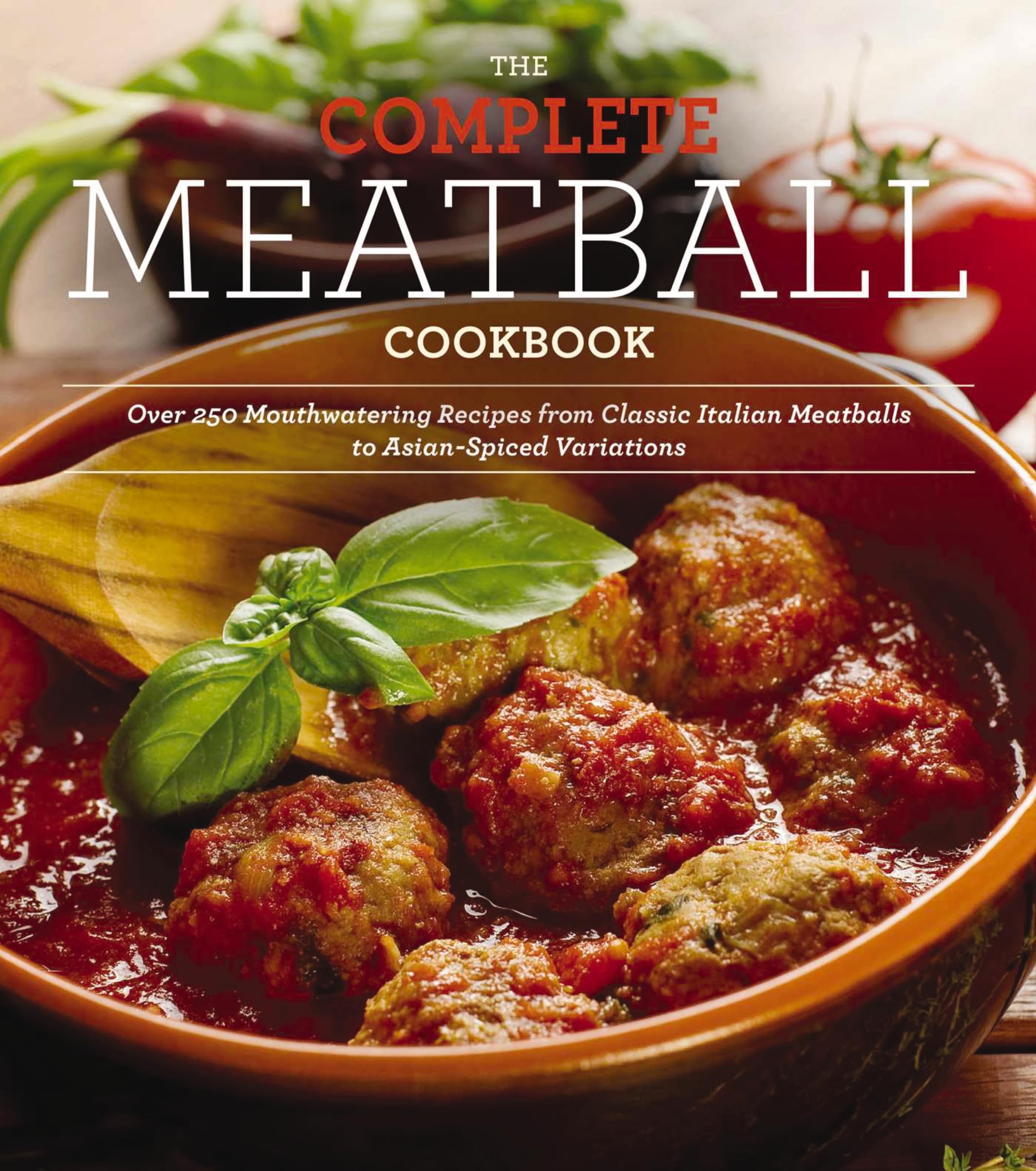 The Complete Meatball Cookbook: Over 250 Mouthwatering Recipes from Classic Italian Meatballs to Asian-Spiced Variations Leisure, Home & Garden
