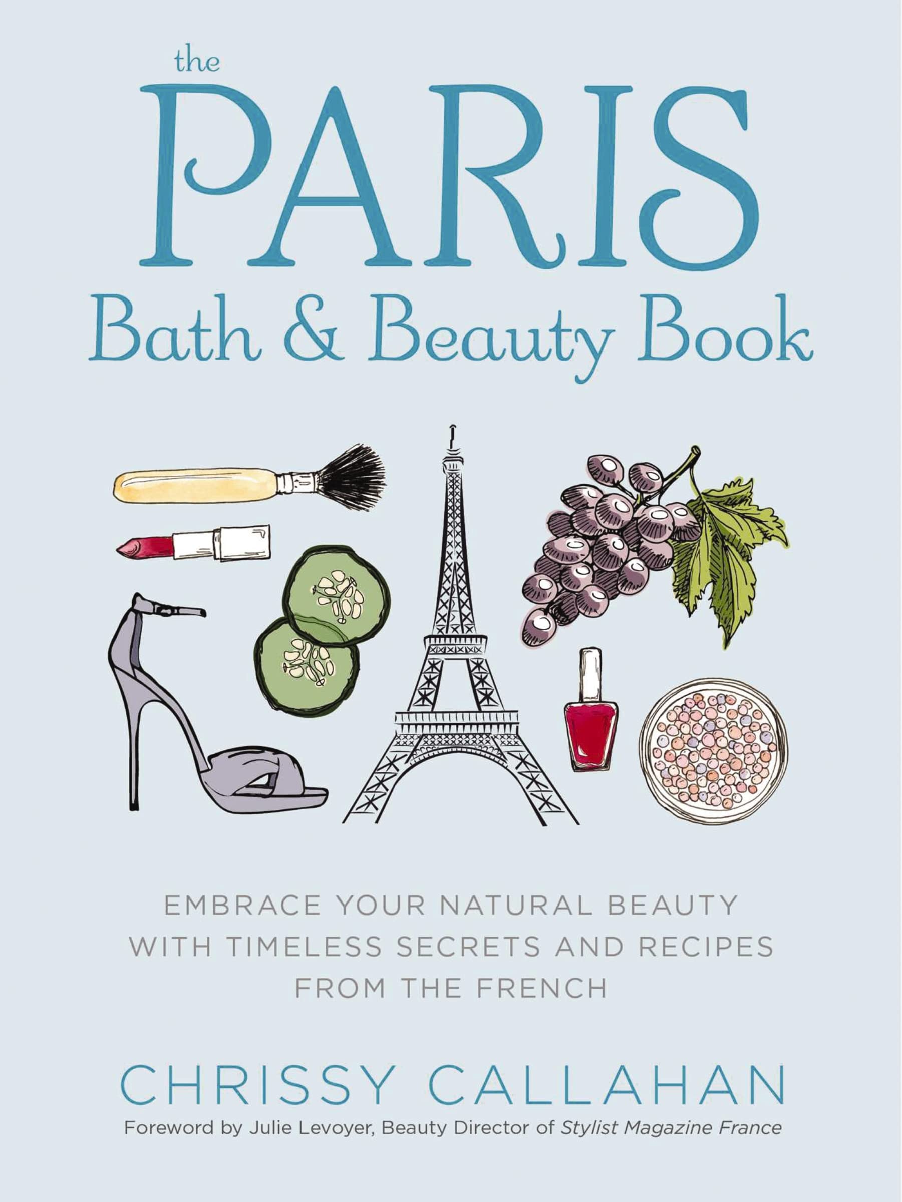 The Paris Bath and Beauty Book: Embrace Your Natural Beauty with Timeless Secrets and Recipes from the French Hobbies & Crafts