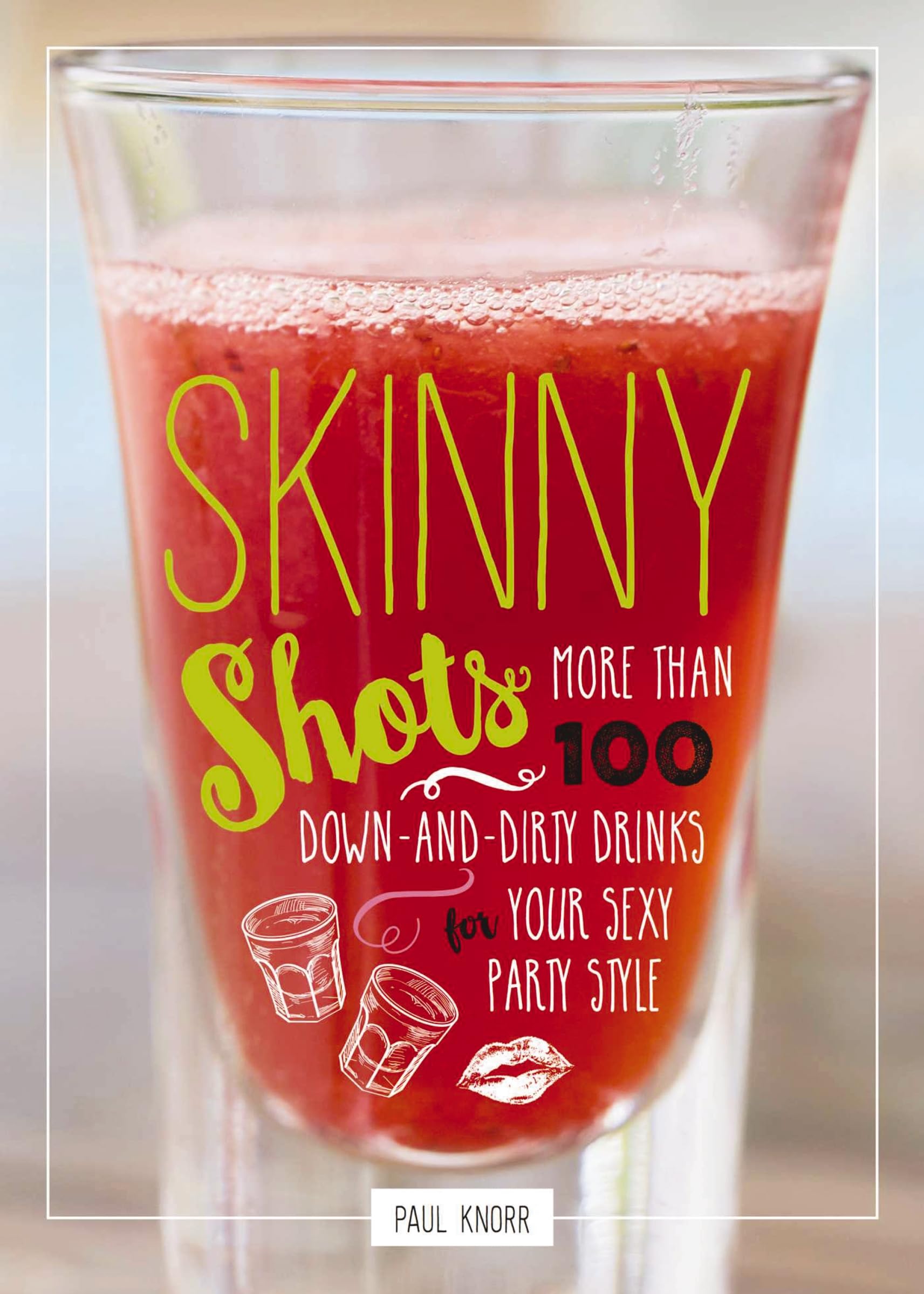 Skinny Shots: More Than 100 Down-and-Dirty Drinks for Your Sexy Party Style Leisure, Home & Garden