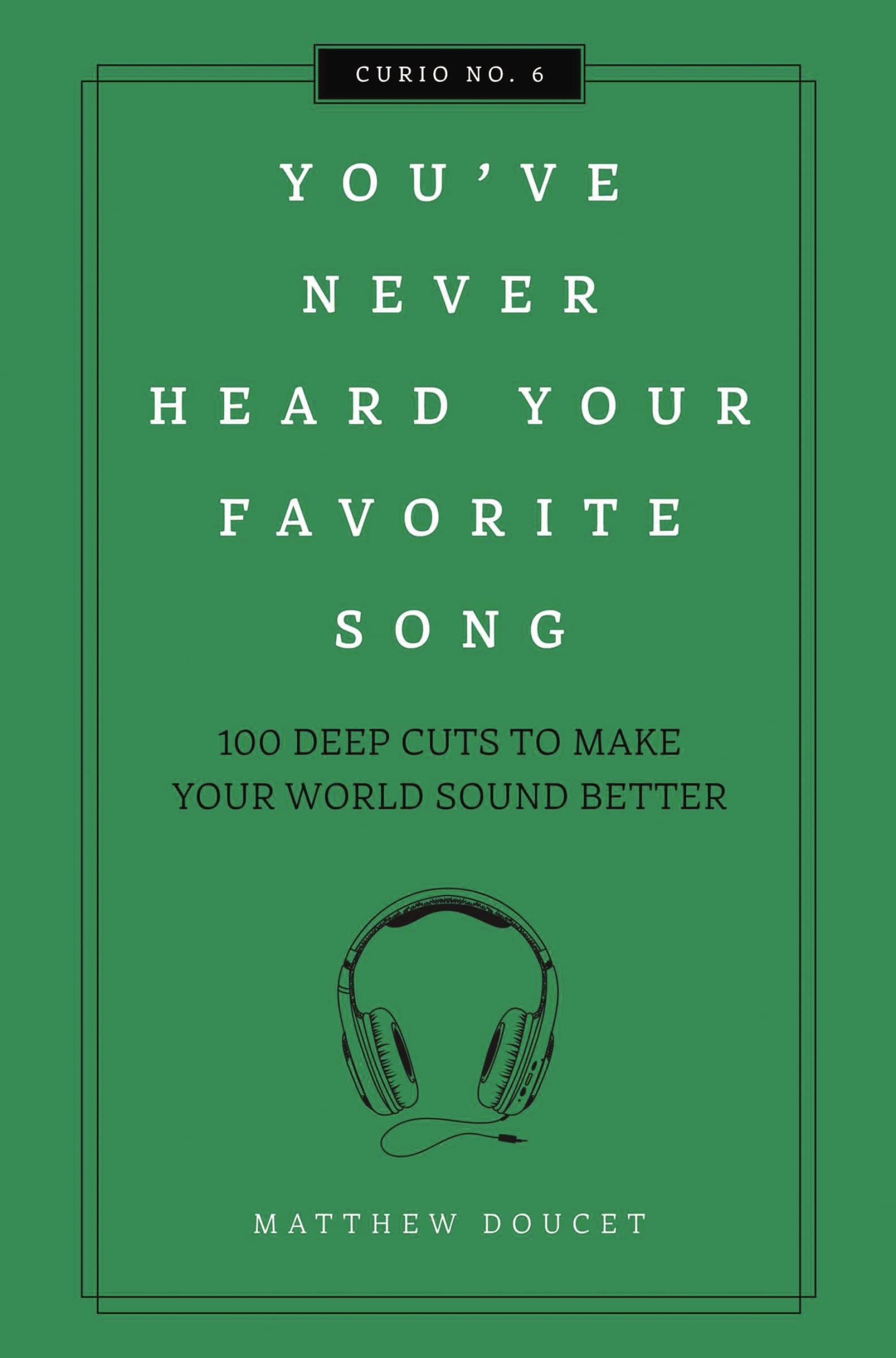 You've Never Heard Your Favorite Song: 100 Deep Cuts to Make Your World Sound Better (Curios) Arts & Music