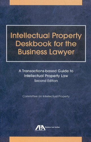 Intellectual Property Deskbook for the Business Lawyer: A Transactions-Based Guide to Intellectual Property Law Law
