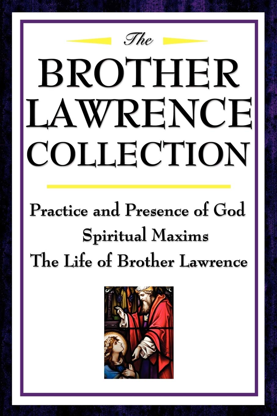 The Brother Lawrence Collection: Practice and Presence of God, Spiritual Maxims, the Life of Brother Lawrence: Practice and Presence of God, Spiritual Maxims, The Life of Brother Lawrence Religion & Esotericism