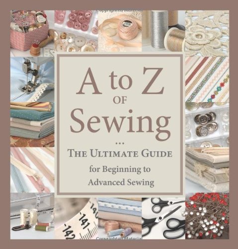 A to Z Of Sewing: The Ultimate Guide for Beginning to Advanced Sewing Hobbies & Crafts