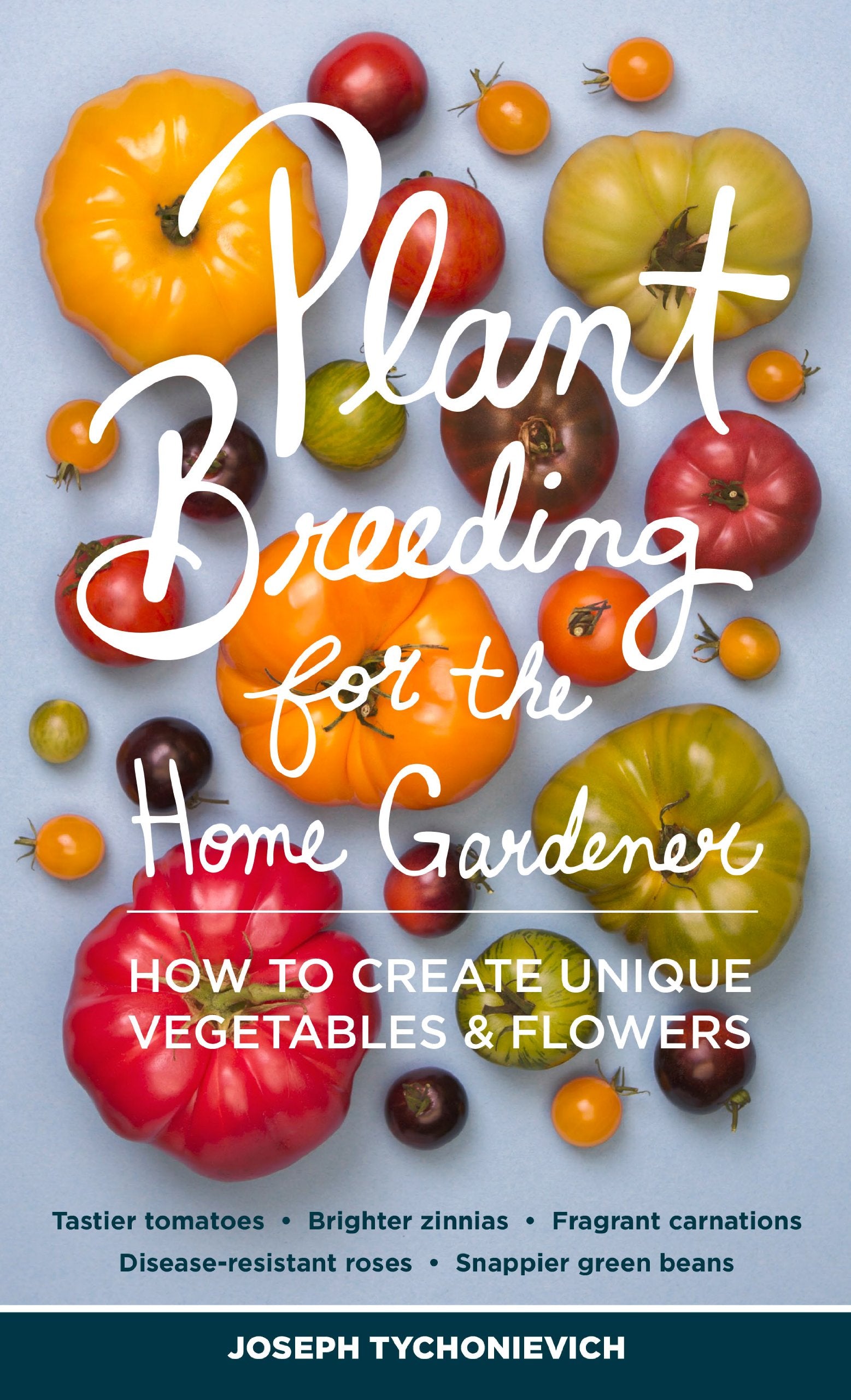 Plant Breeding for the Home Gardener: How to Create Unique Vegetables and Flowers Garden & Plants