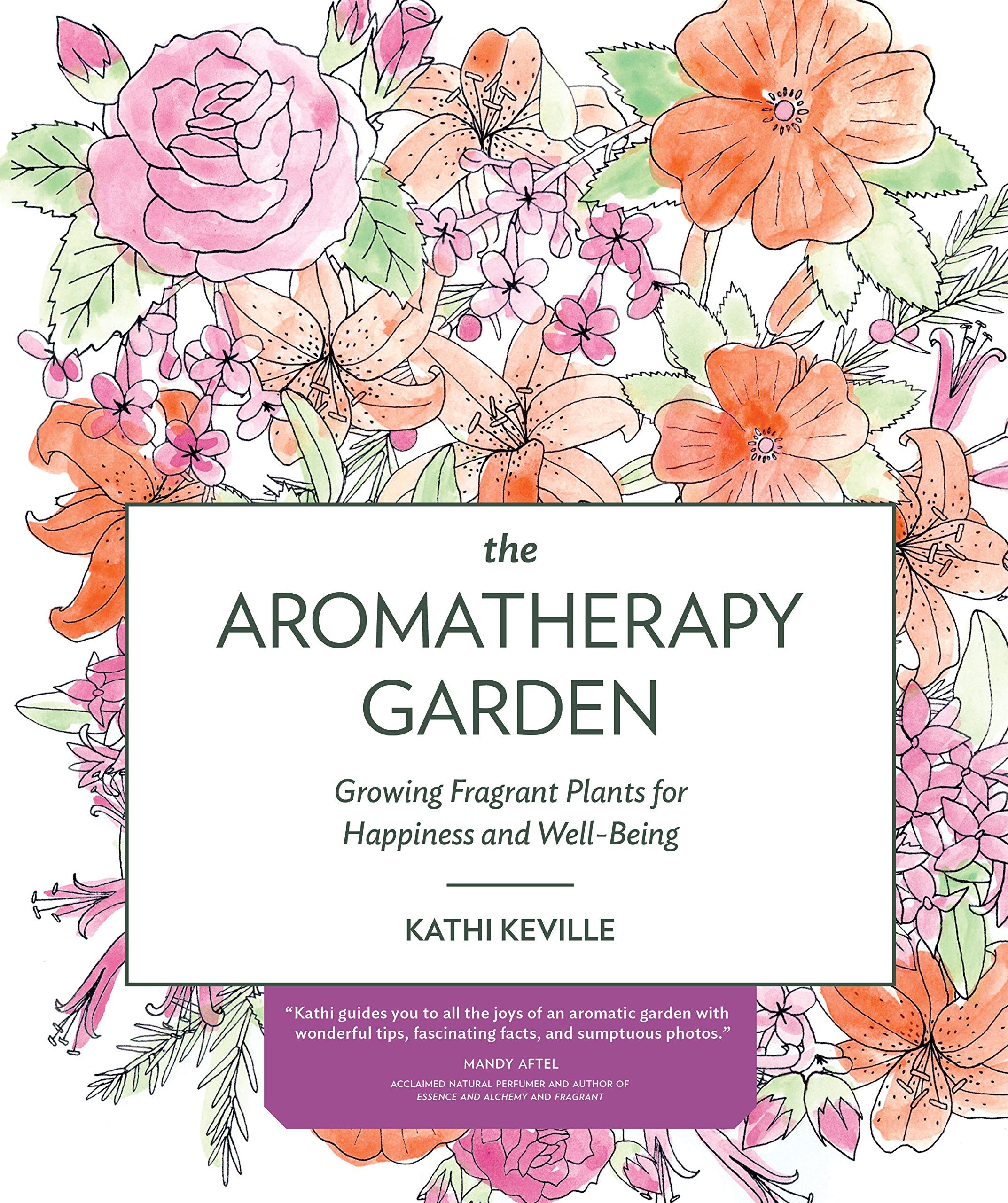 The Aromatherapy Garden: Growing Fragrant Plants for Happiness and Well-Being Garden & Plants