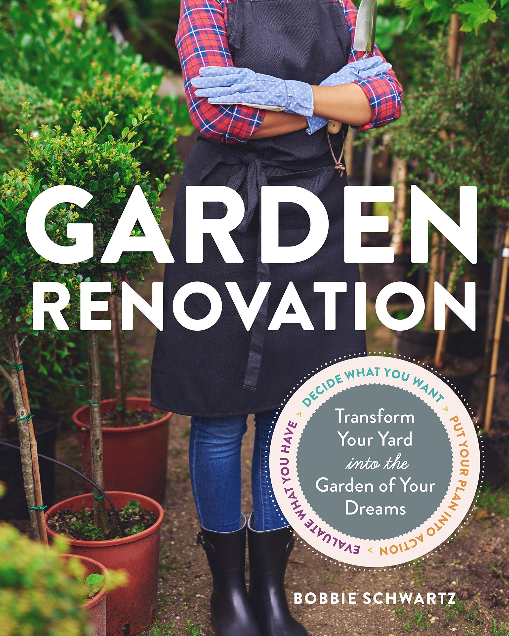 Garden Renovation: Transform Your Yard Into the Garden of Your Dreams Garden & Plants