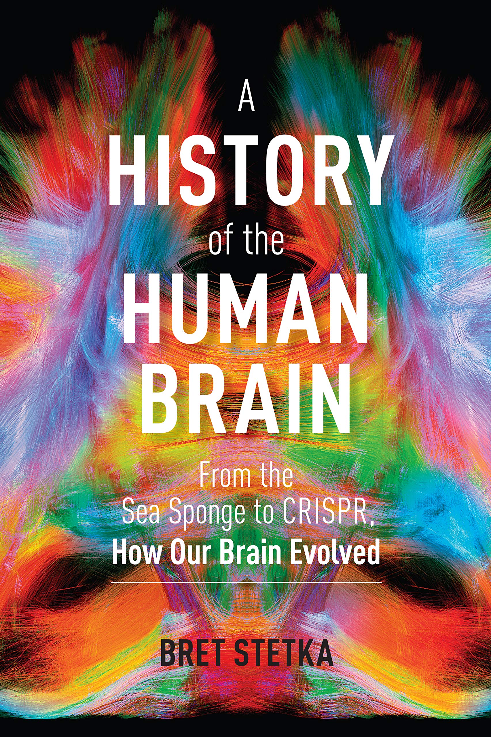 A History of the Human Brain: From the Sea Sponge to CRISPR, How Our Brain Evolved Medicine