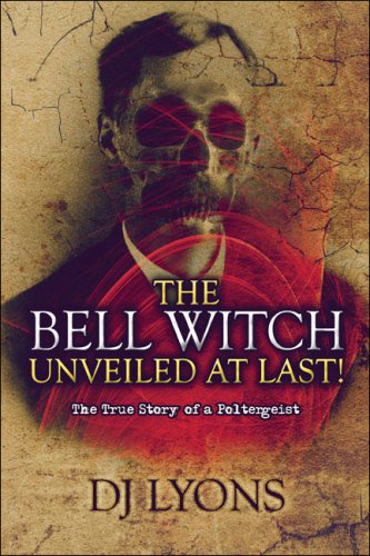 The Bell Witch Unveiled at Last!: The True Story of a Poltergeist book
