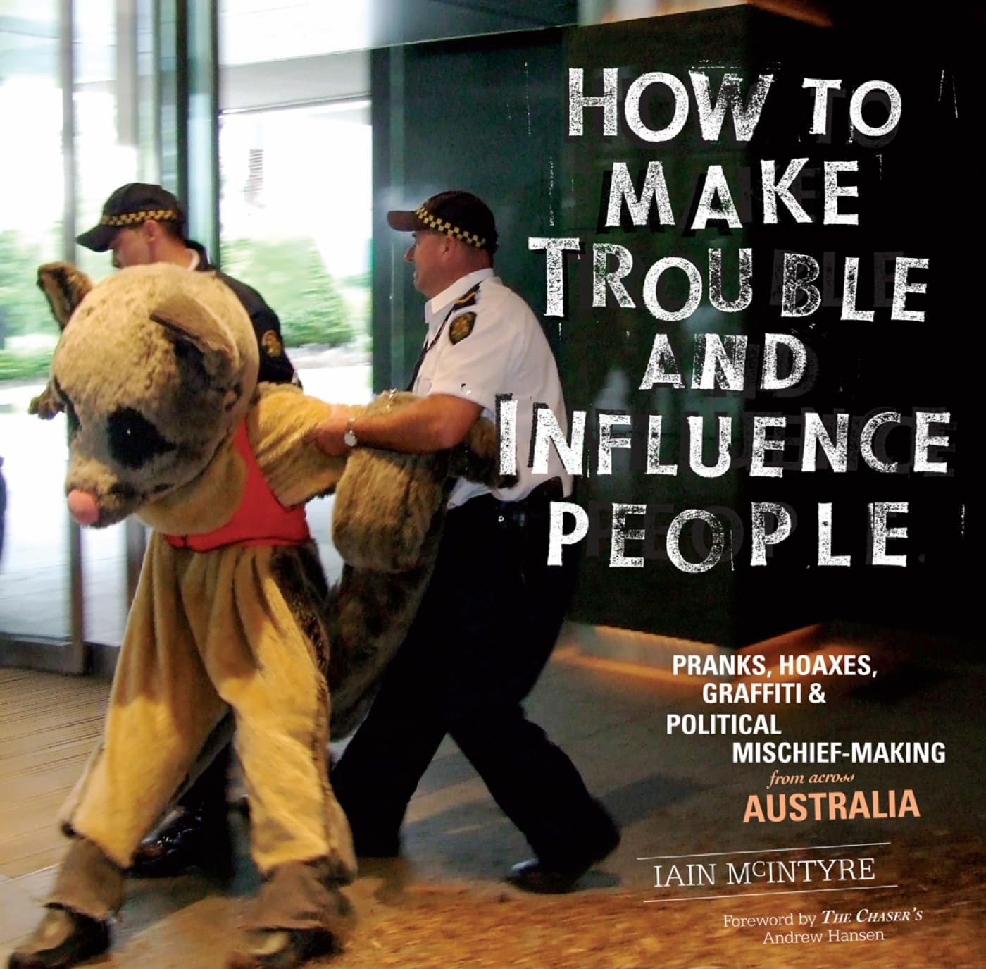 How to Make Trouble and Influence People: Pranks, Protests, Graffiti & Political Mischief-Making from across Australia Social Sciences