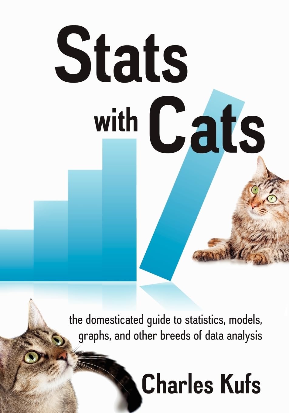 Stats with Cats: The Domesticated Guide to Statistics, Models, Graphs, and Other Breeds of Data Analysis Mathematics