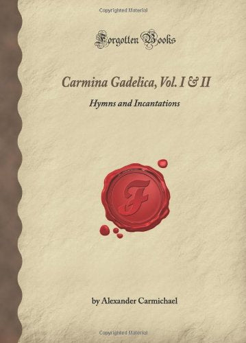 Carmina Gadelica, Vol. I & II: Hymns and Incantations (Forgotten Books) Social Sciences