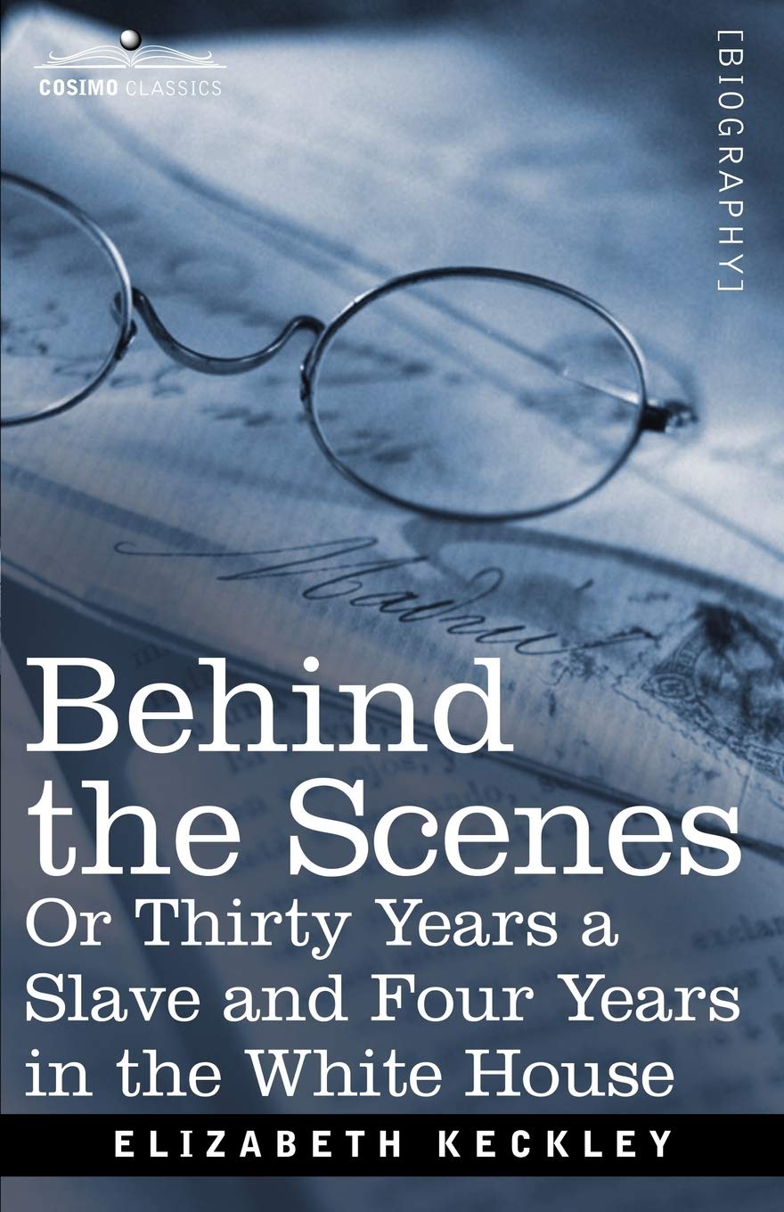 Behind the Scenes Or Thirty Years a Slave and Four Years in the White House book