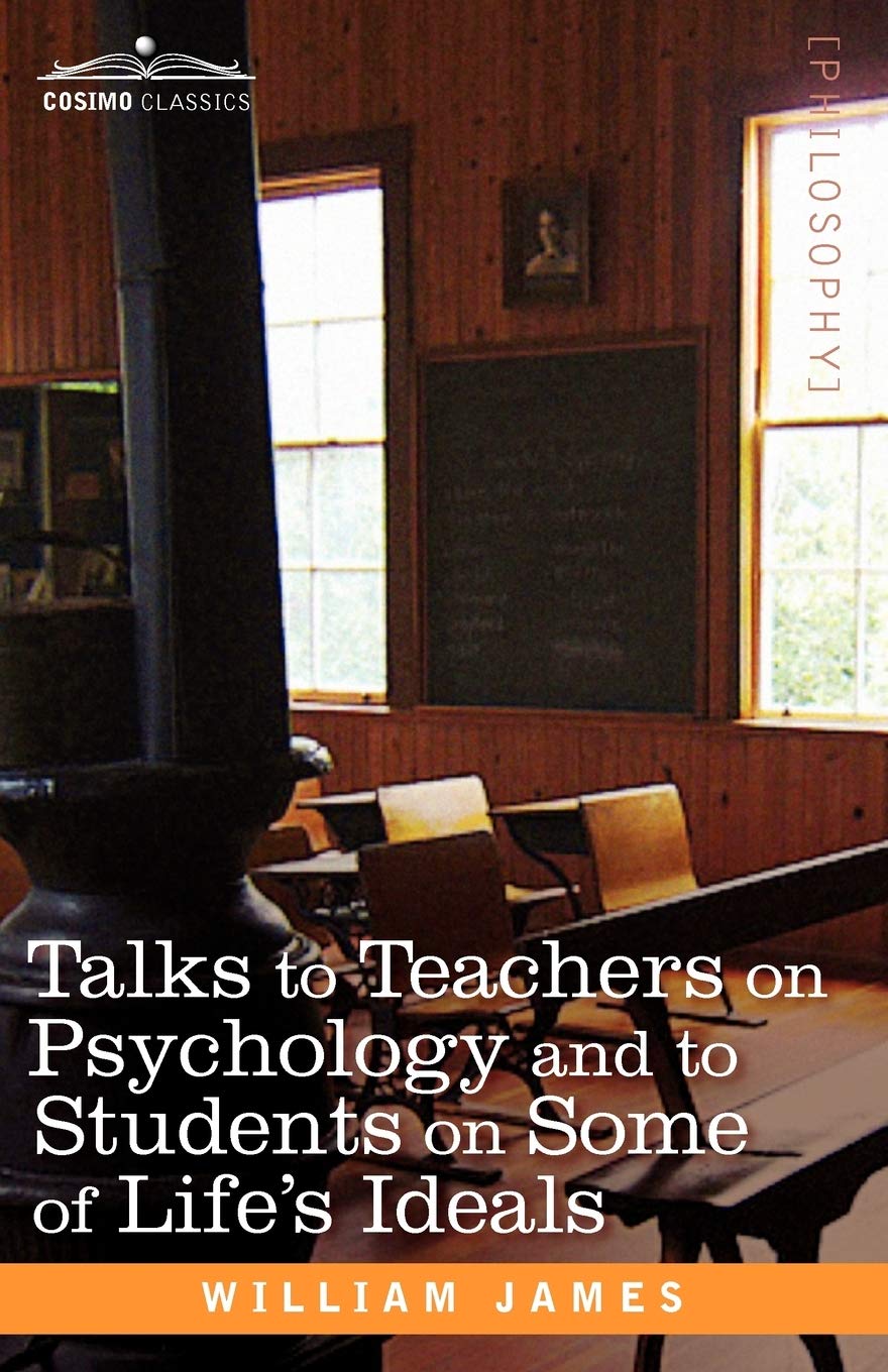 Talks to Teachers on Psychology and to Students on Some of Life's Ideals book
