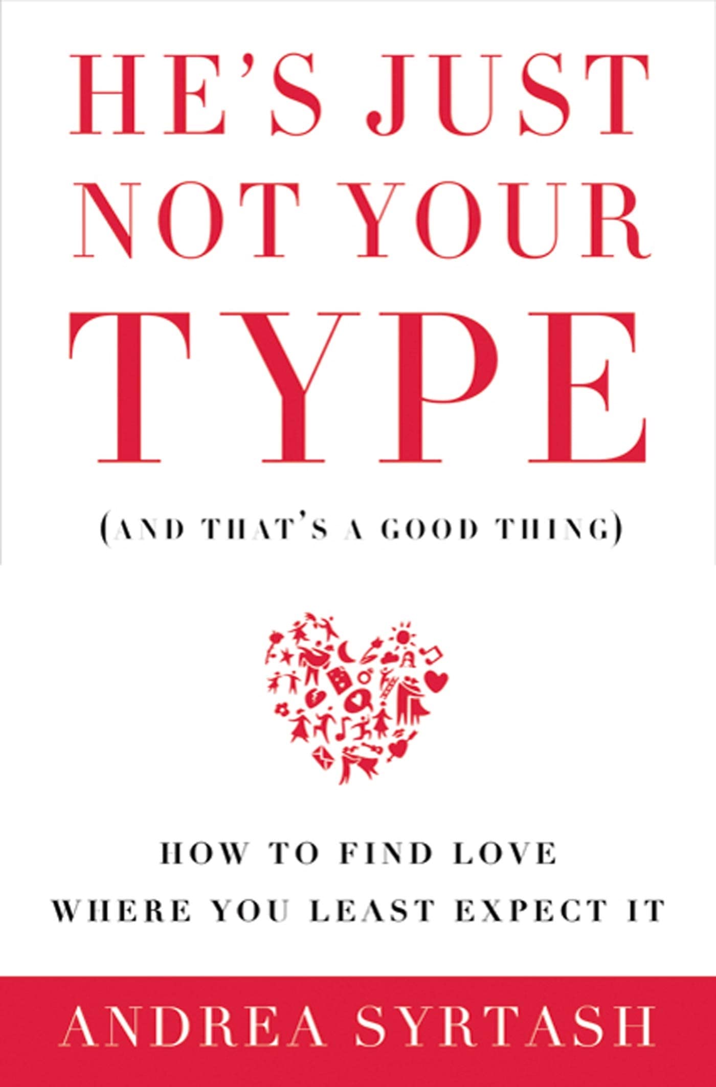 He's Just Not Your Type and That's a Good Thing: How to Find Love Where You Least Expect It book
