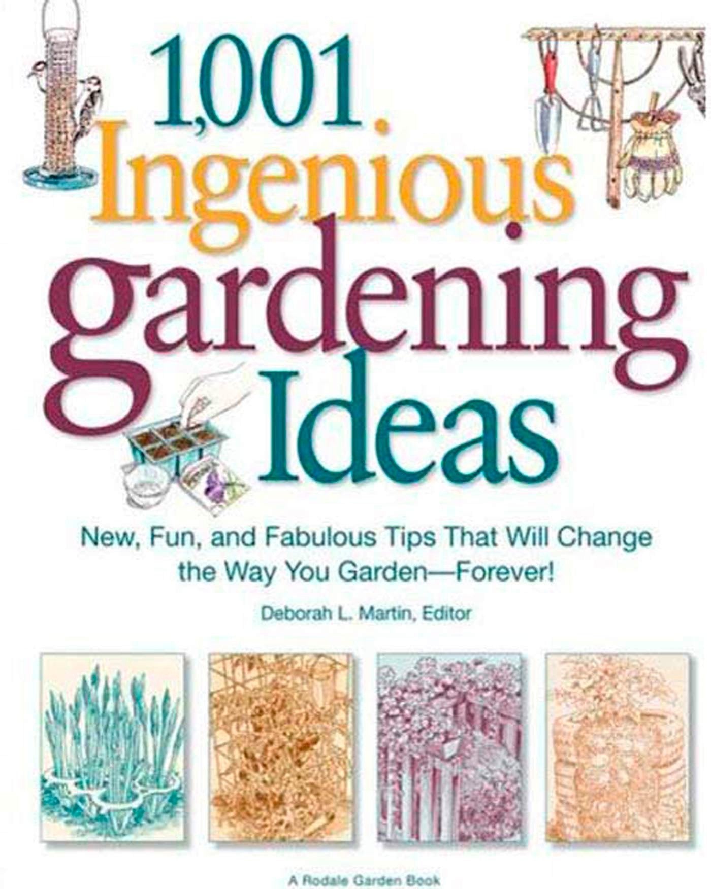 1,001 Ingenious Gardening Ideas: New, Fun and Fabulous Tips That Will Change the Way You Garden - Forever! book