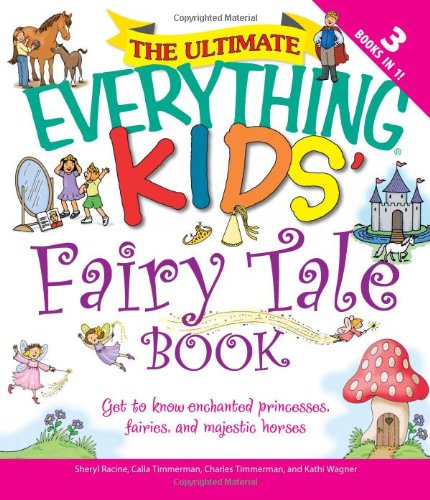 The Ultimate Everything Kids' Fairy Tale Book: Get to know enchanted princesses, fairies, and majestic horses book