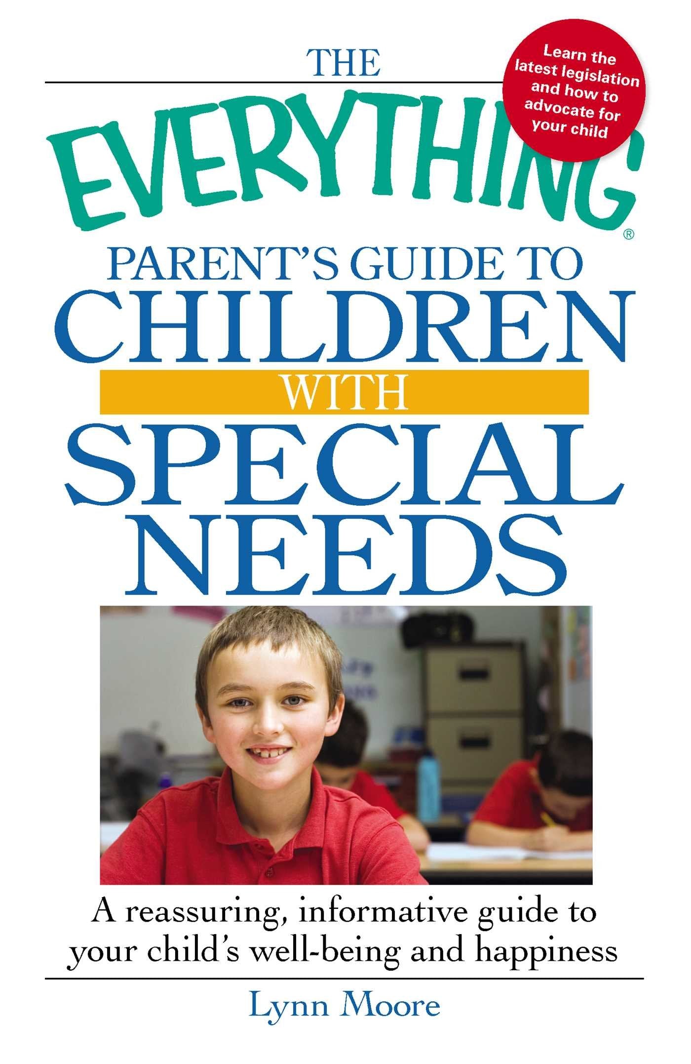 The Everything Parent's Guide to Children with Special Needs: A reassuring, informative guide to your child's well-being and happiness book