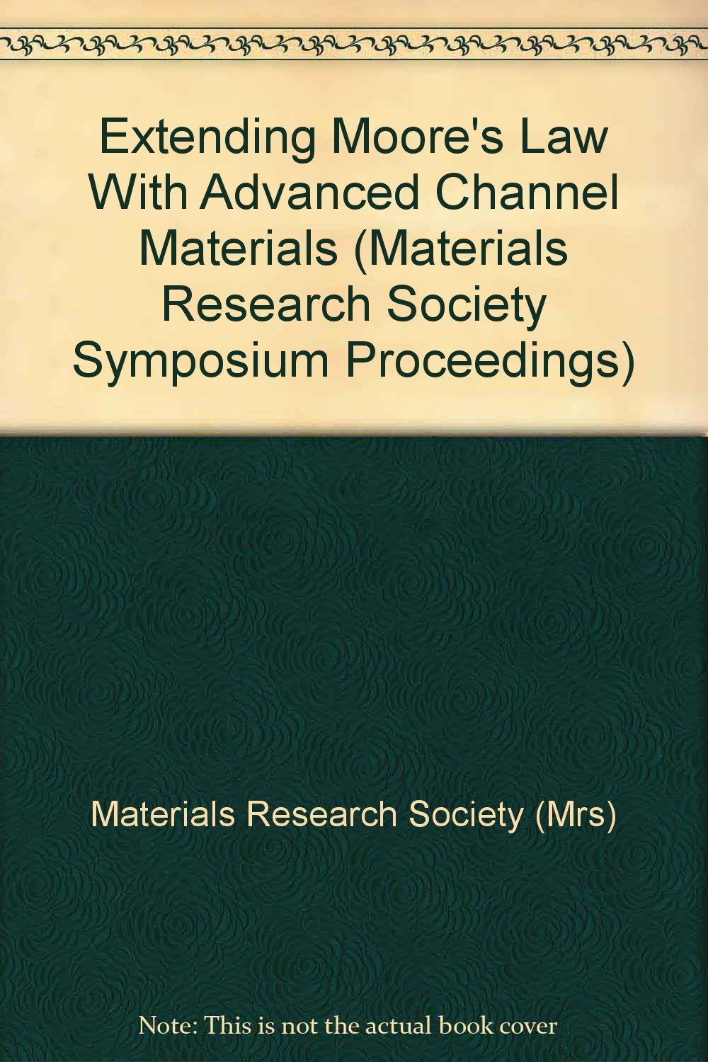Extending Moore's Law With Advanced Channel Materials (Materials Research Society Symposium Proceedings, Band 995) Business & Technology