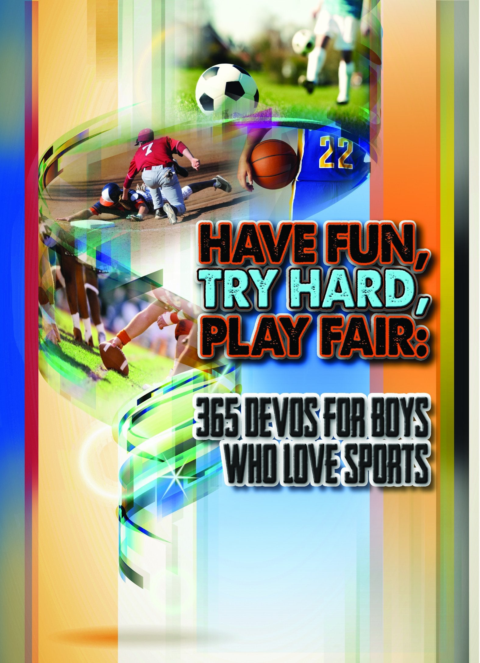 Have Fun, Try Hard, Play Fair: 365 Devos for Boys Who Love Sports Religion & Esotericism