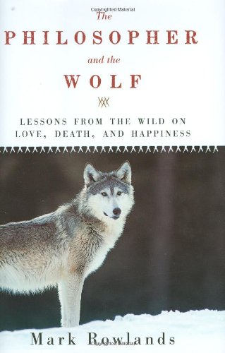 The Philosopher and the Wolf: Lessons from the Wild on Love, Death, and Happiness Philosophy
