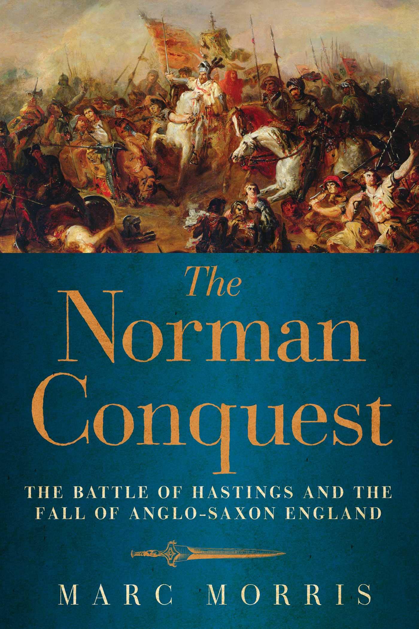 The Norman Conquest: The Battle of Hastings and the Fall of Anglo-Saxon England Politics & History