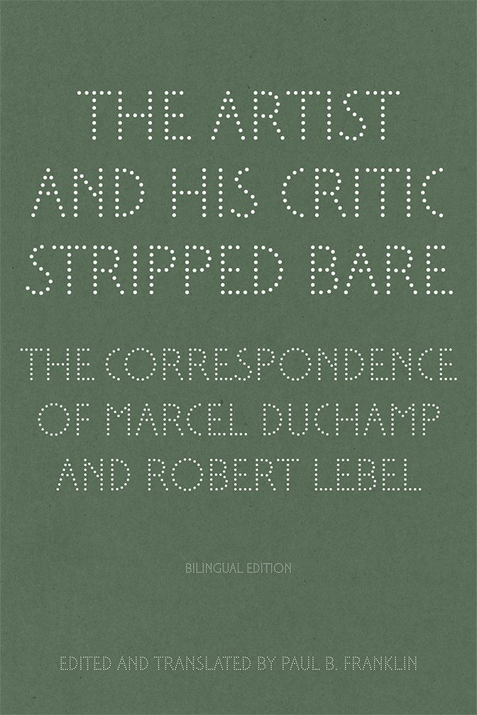 The Artist and His Critic Stripped Bare: The Correspondence of Marcel Duchamp and Robert Lebel book