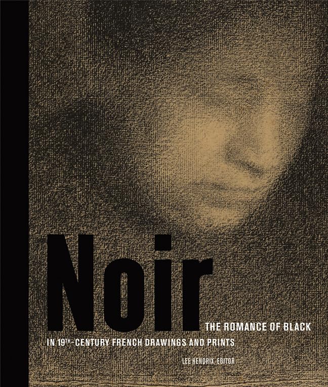 Noir: The Romance of Black in 19th-Century French Drawings and Prints (Getty Publications – (Yale)) Film, Art & Culture