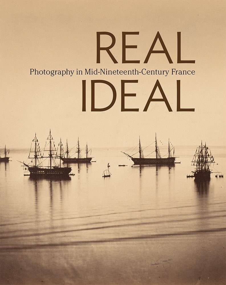 Real/Ideal: Photography in Mid-Nineteenth-Century France (Getty Publications –) Arts & Music