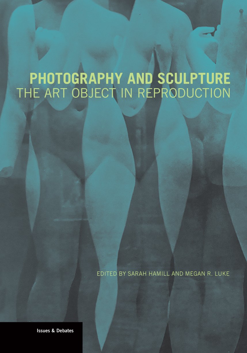 Photography and Sculpture: The Art Object in Reproduction (Issues & Debates) Arts & Music