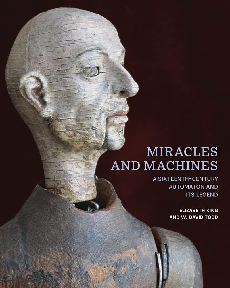 Miracles and Machines: A Sixteenth-Century Automaton and Its Legend Film, Art & Culture