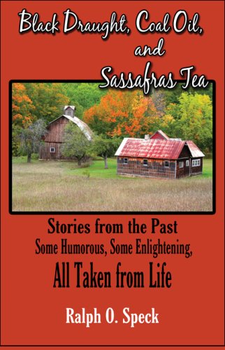 Black Draught, Coal Oil, and Sassafras Tea: Stories from the Past: Some Humorous, Some Enlightening, All Taken from Life Essays & Short Stories