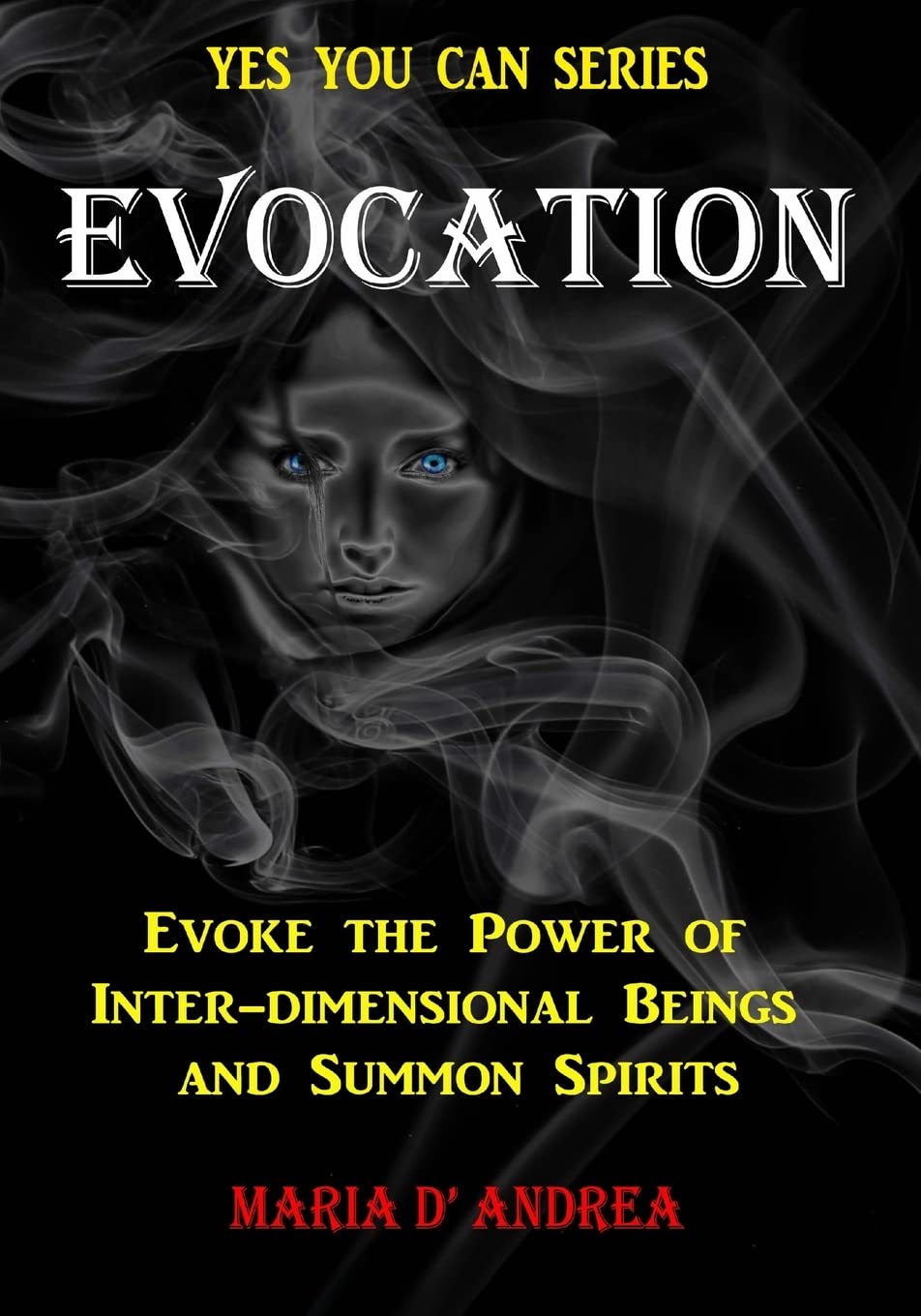 Evocation: Evoke the Power of Inter-dimensional Beings And Summon Spirits (Yes You Can, Band 1) Religion & Esotericism