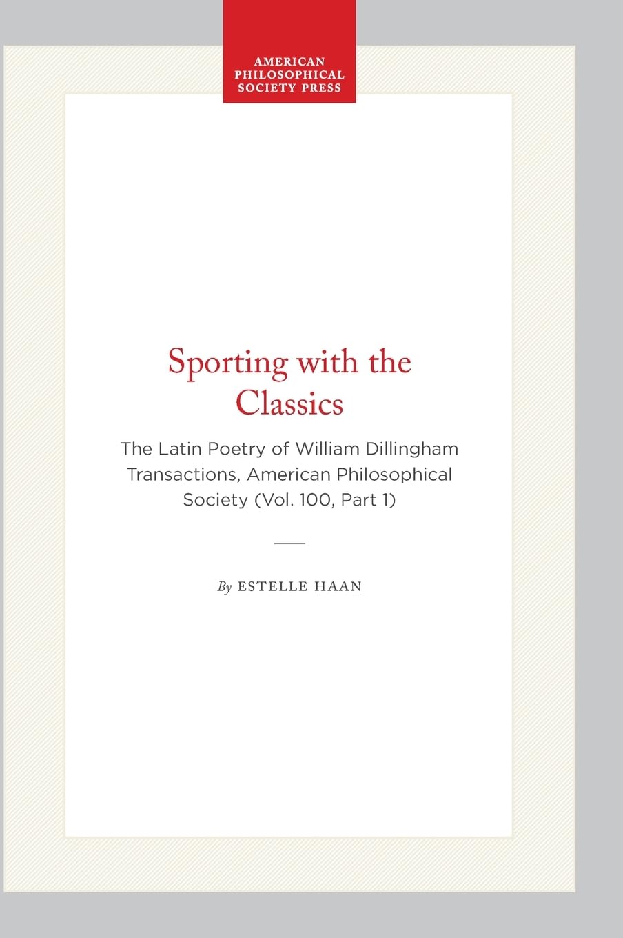 Sporting with the Classics: The Latin Poetry of William Dillingham Transactions, American Philosophical Society (Vol. 100, Part 1) (Transactions of the American Philosophical Society) Poetry
