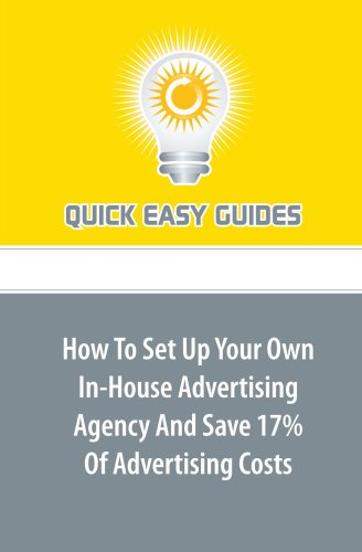 How To Set Up Your Own In-House Advertising Agency And Save 17% Of Advertising Costs Business, Finance & Career