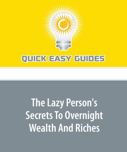 The Lazy Person's Secrets To Overnight Wealth And Riches Business, Finance & Career