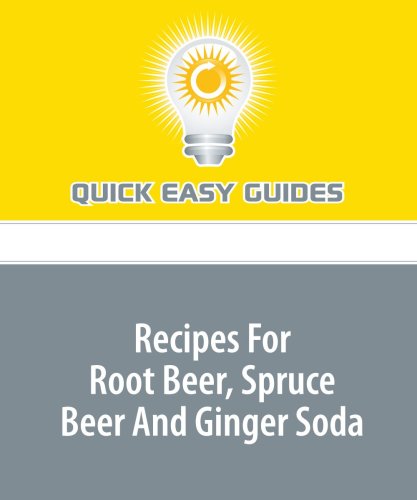 Recipes For Root Beer, Spruce Beer And Ginger Soda Cooking & Enjoying