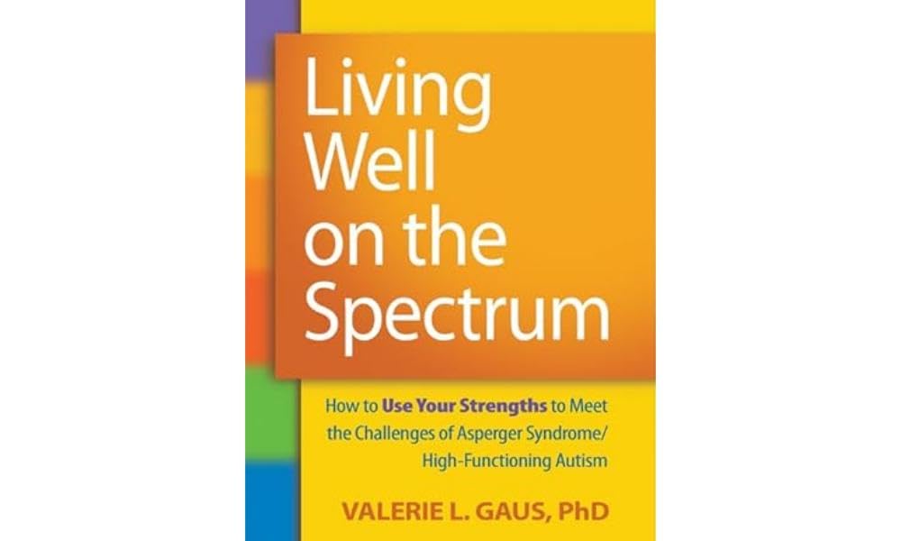 Living Well on the Spectrum: How to Use Your Strengths to Meet the Challenges of Asperger Syndrome/High-Functioning Autism Medicine