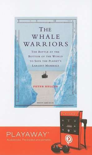 The Whale Warriors: The Battle at the Bottom of the World to Save the Planet's Largest Mammals : The Battle at the Bottom of the World ... Library Edition (Playaway Adult Nonfiction) Politics & Society Books