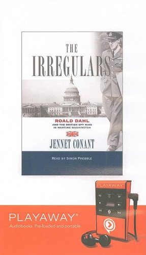 The Irregulars: Roald Dahl and the British Spy Ring in Wartime Washington : Roald Dahl and the British Spy Ring in Wartime Washington, Library Edition (Playaway Adult Nonfiction) Media & Communication
