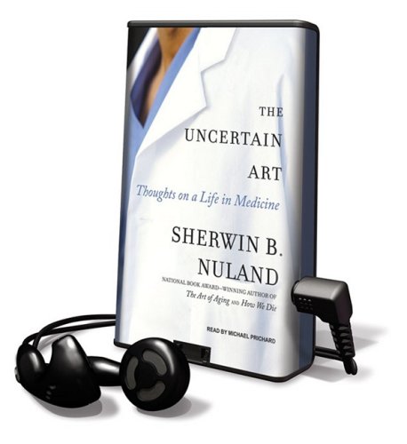 The Uncertain Art: Thoughts on a Life in Medicine, Library Edition Medicine