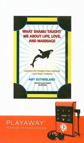 What Shamu Taught Me about Life, Love, and Marriage: Lessons for People from Animals and Their Trainers (Playaway Adult Nonfiction) Business, Finance & Career