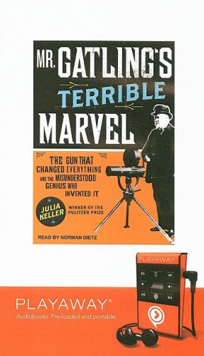 Mr. Gatling's Terrible Marvel: The Gun That Changed Everything and the Misunderstood Genius Who Invented It : The Gun That Changed ... It, Library Edition (Playaway Adult Fiction) Media & Communication