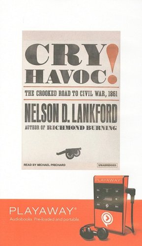 Cry Havoc!: The Crooked Road to Civil War, 1861 : The Crooked Road to Civil War, 1861, Library Edition (Playaway Adult Nonfiction) Politics & History