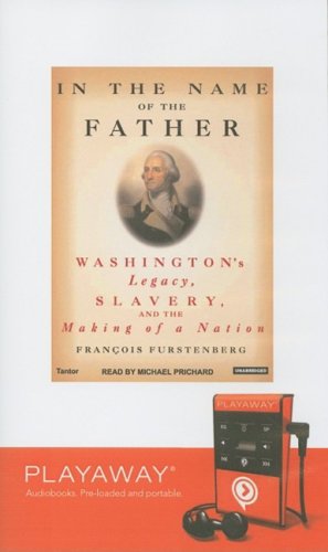 In the Name of the Father: Washington's Legacy, Slavery and the Making of a Nation : Washington's Legacy, Slavery and the Making of a Nation, Library Edition (Playaway Adult Nonfiction) Books