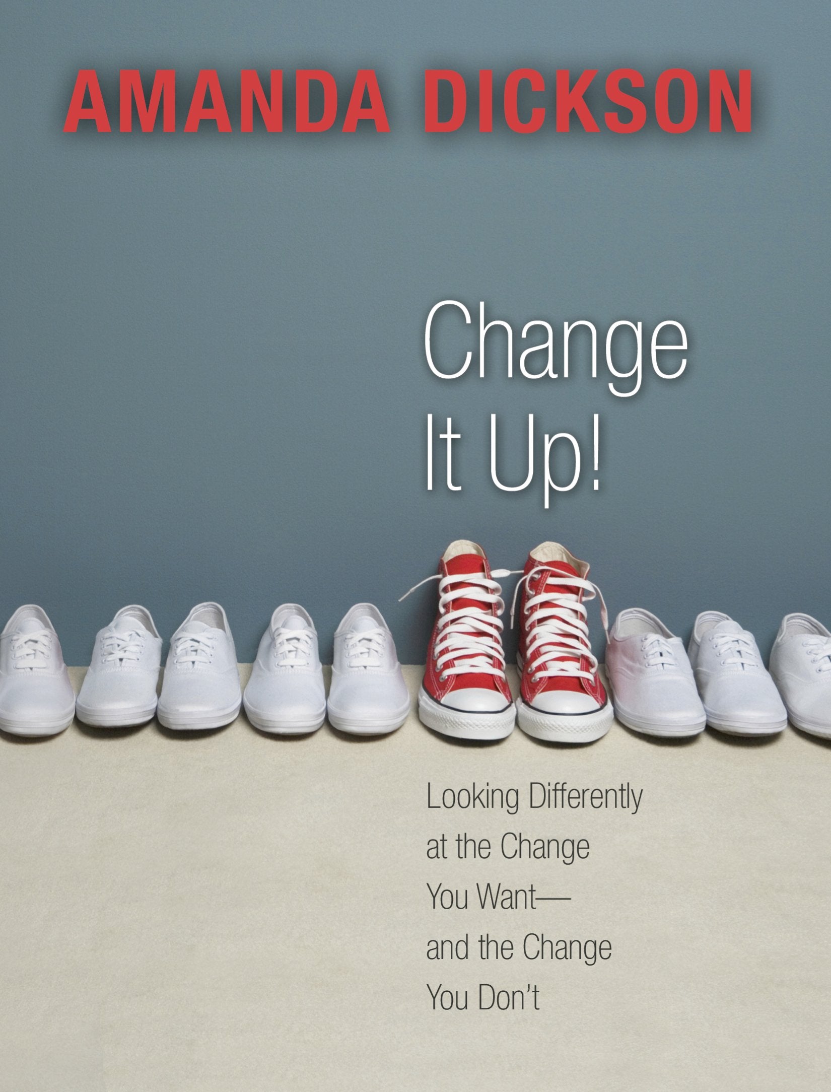 Change It Up!: Looking Differently at the Change You Want--and the Change You Don't book